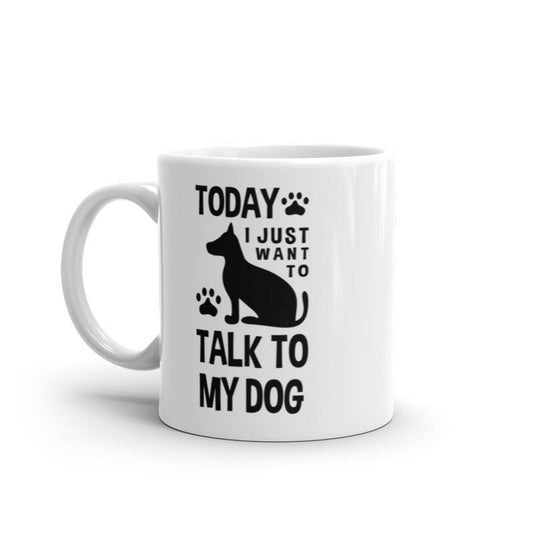 Williamsmugstore today i just wanna talk to my dog 11oz coffee mug ,i love dogs ,dog are my favorite people ,dogs and coffee ,dog gifts,dog lovers