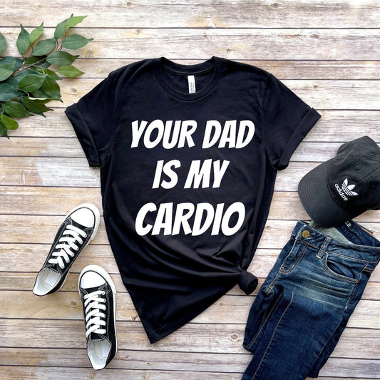 Williamsmugstore your dad is my cardio t shirt , Dad is My Cardio , cardio unisex t shirt ,funny womens meme feminist shirt , milf tee , gift for her