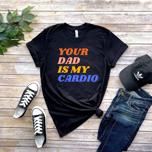 Williamsmugstore your dad is my cardio unisex t shirt ,funny womens meme feminist shirt , milf tee , gift for her